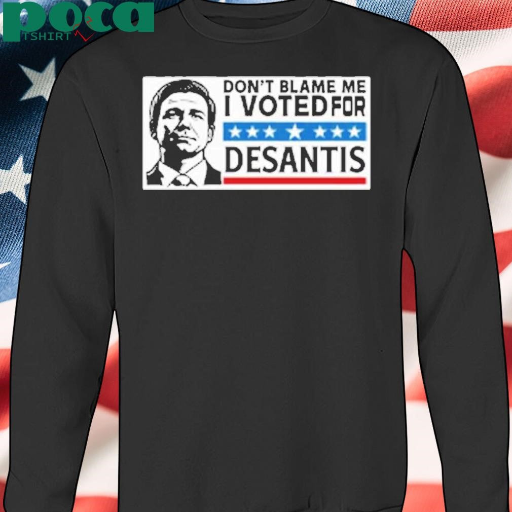Don’t Blame Me I Voted For Desantis Shirt