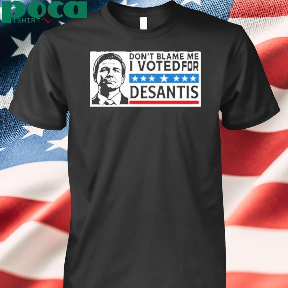 Don’t Blame Me I Voted For Desantis Shirt