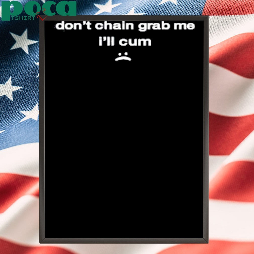 Don’t Chain Grab Me I’ll Cum Shirt
