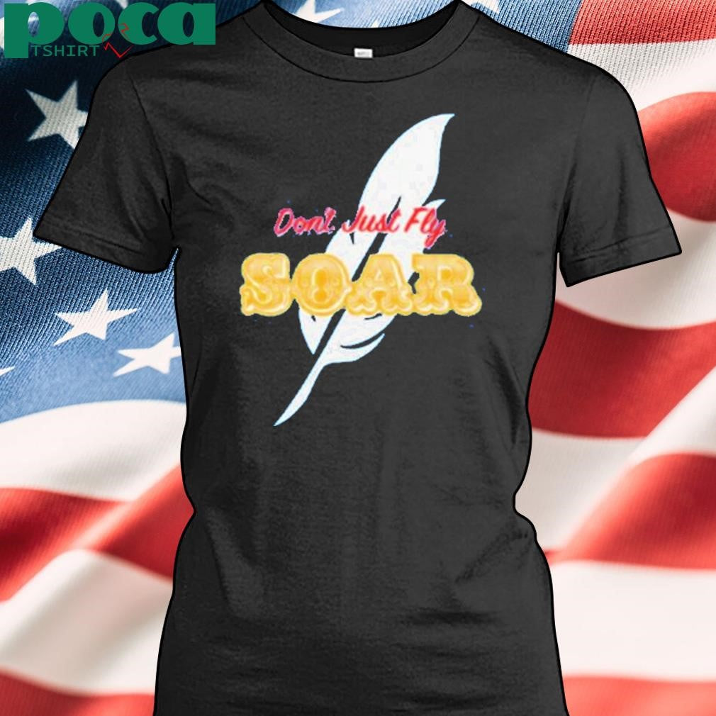 Don’t Just Fly Soar Shirt