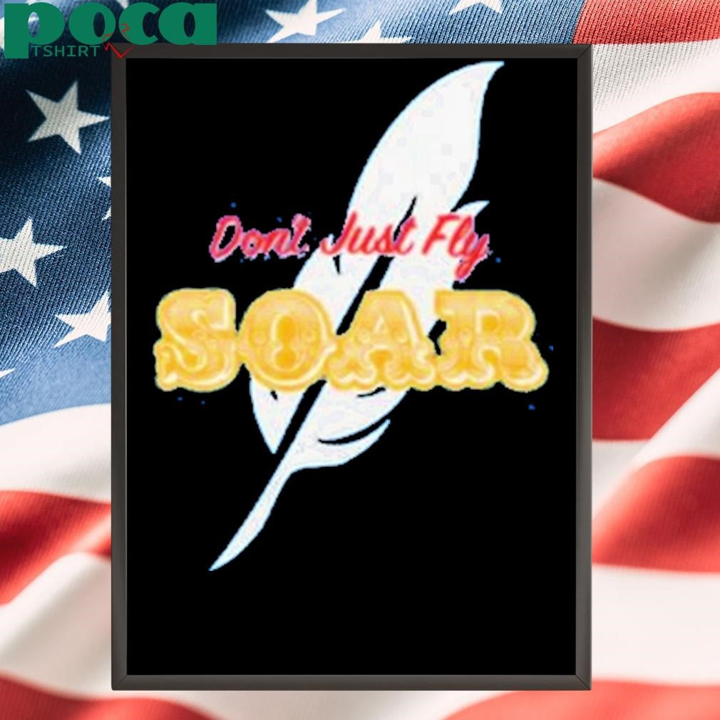 Don’t Just Fly Soar Shirt