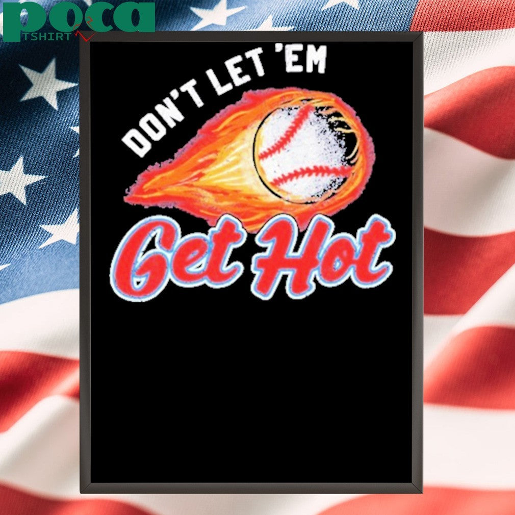 Don’t Let ‘Em Get Hot Baseball T-shirt