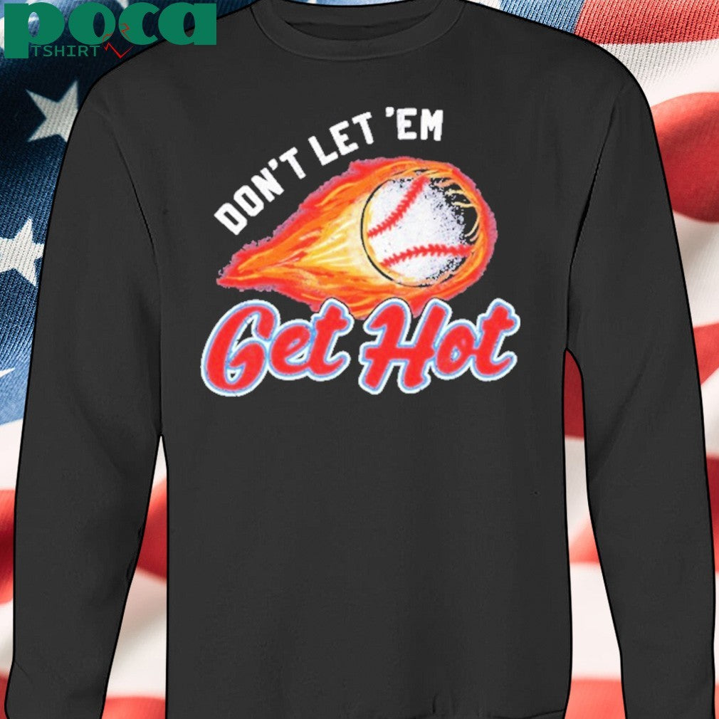 Don’t Let ‘Em Get Hot Baseball T-shirt