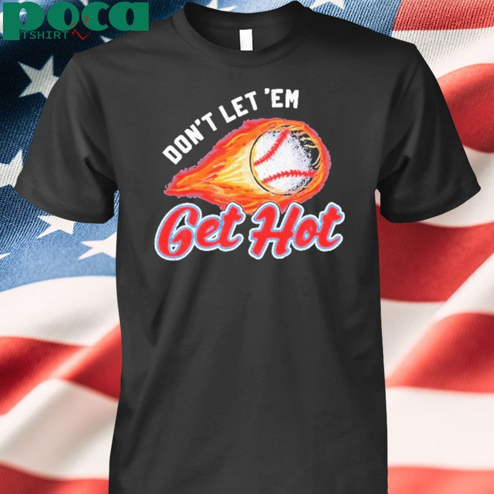 Don’t Let ‘Em Get Hot Baseball T-shirt