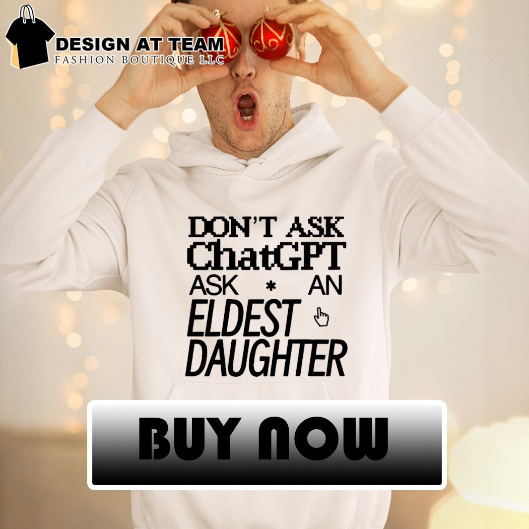 Don’t ask chat gpt ask an eldest daughter shirt