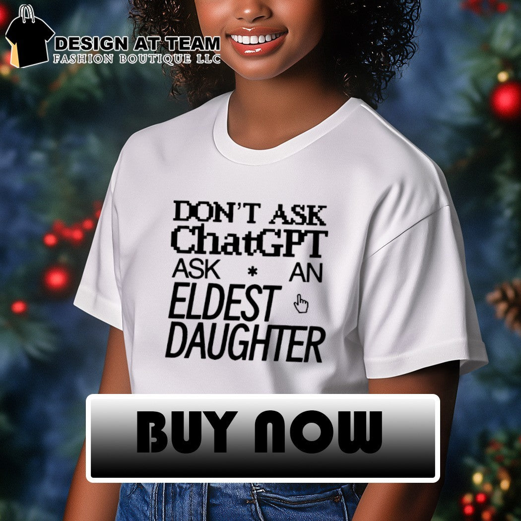 Don’t ask chat gpt ask an eldest daughter shirt