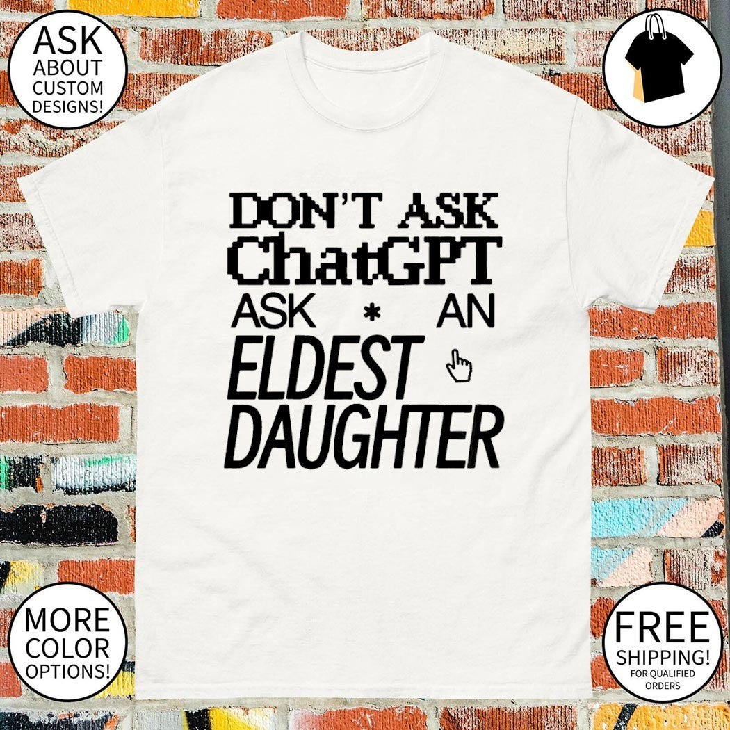 Don’t ask chat gpt ask an eldest daughter shirt