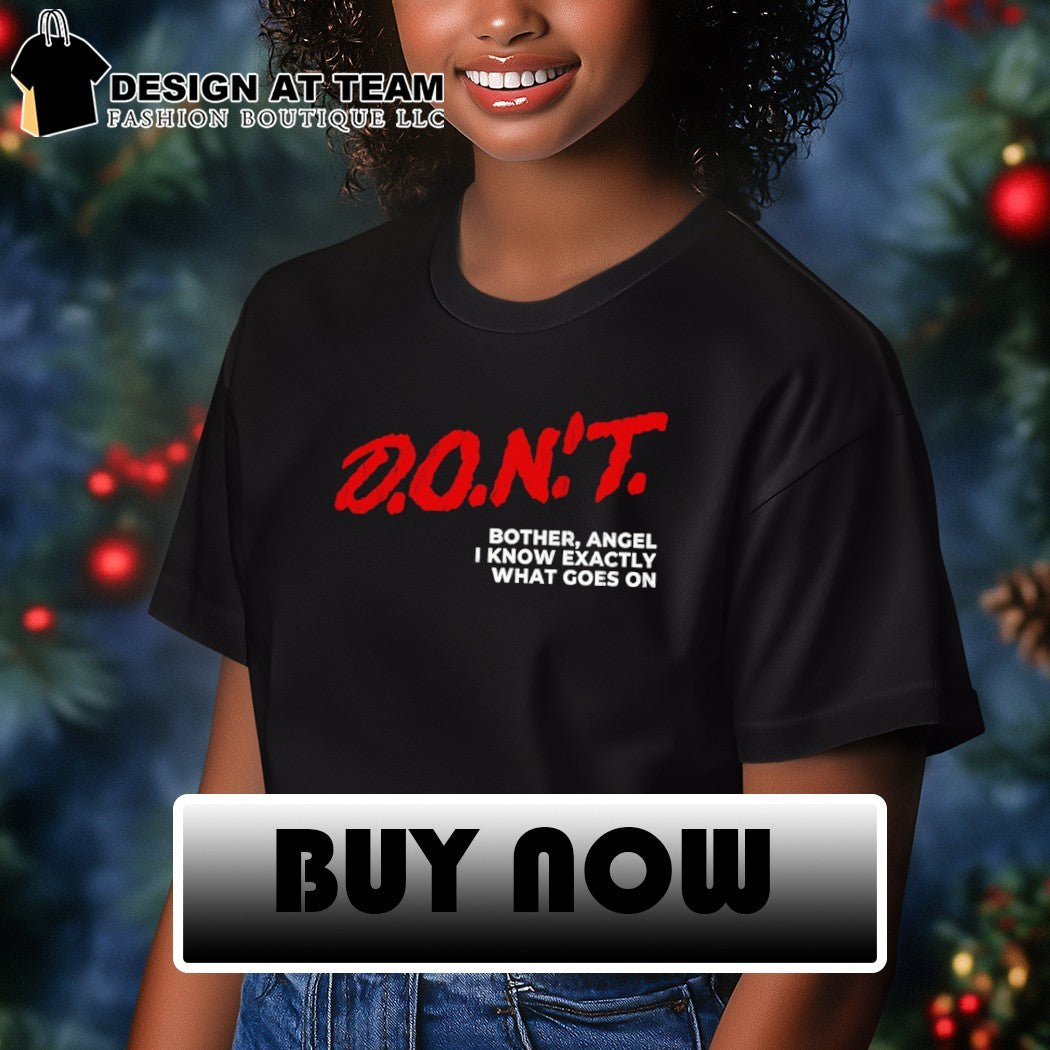 Don’t bother angel I know exactly what goes on shirt