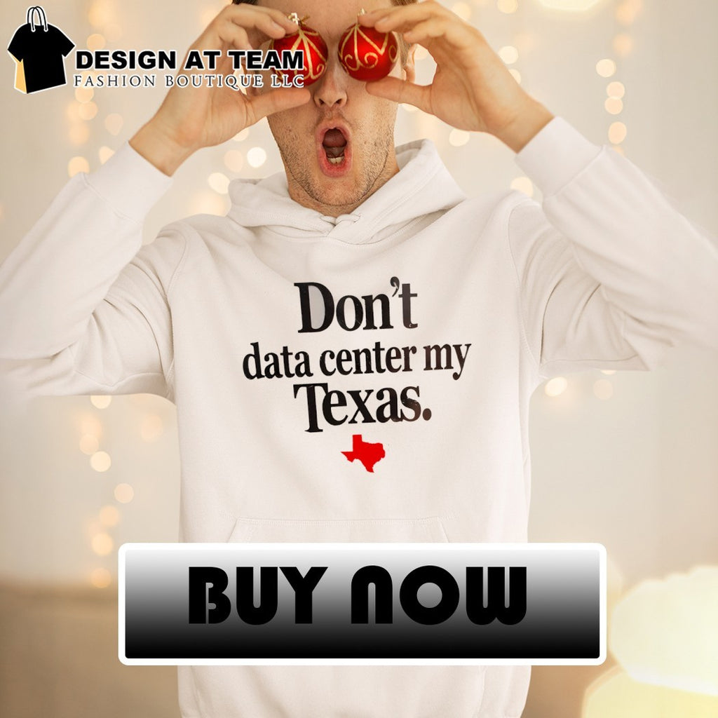 Don’t data center my Texas Texas Map 2026 shirt