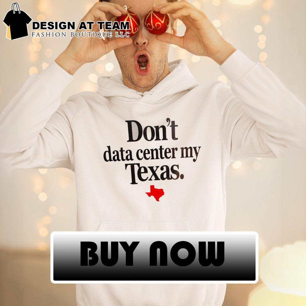 Don’t data center my Texas Texas Map 2026 shirt