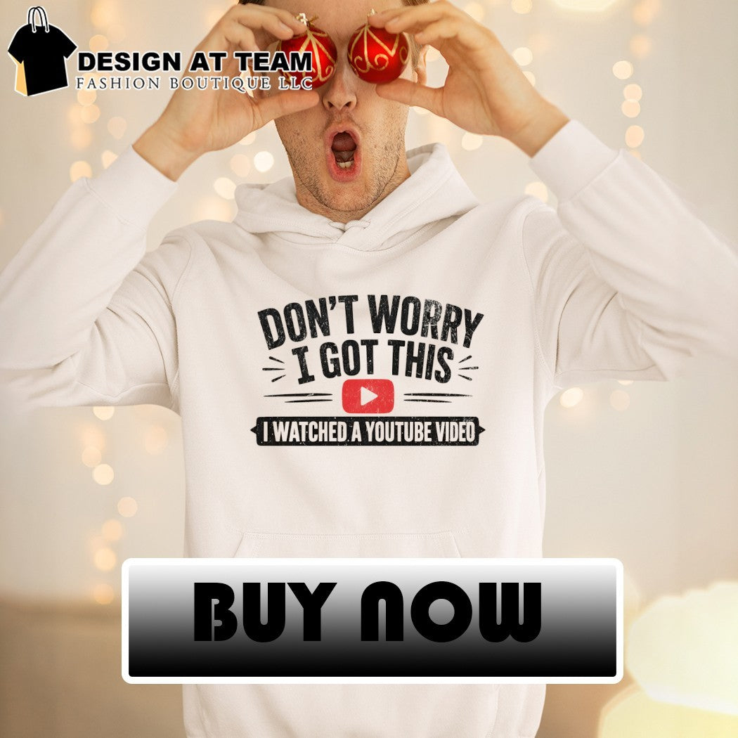 Don’t worry I got this I watched a youtube video shirt
