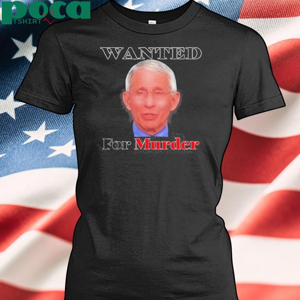 Dr. Fauci Wanted For Murder T Shirt