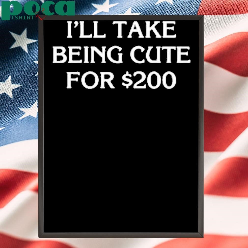 Drew Goins I’ll Take Being Cute For Shirt