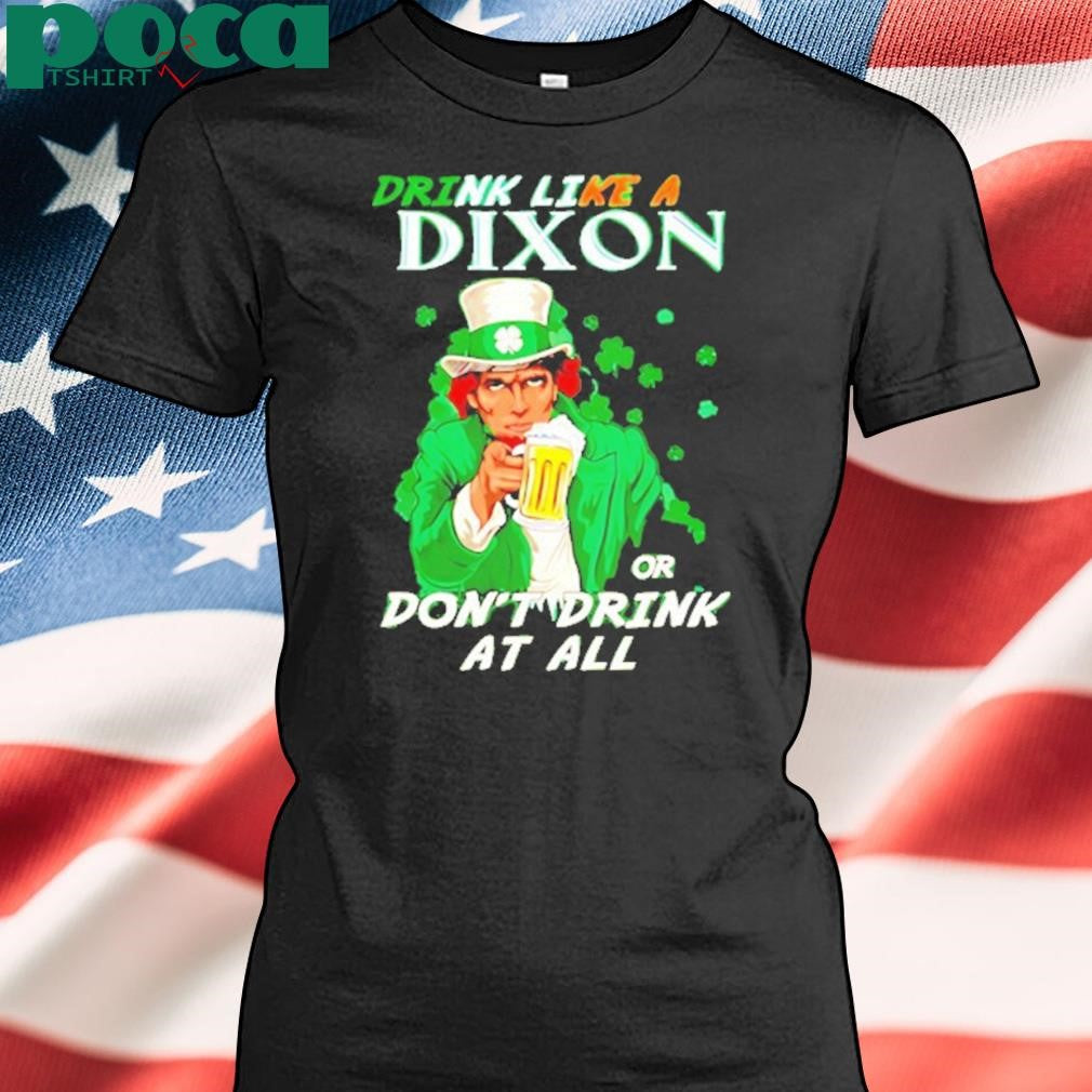 Drink Like A Dixon Or Dont Drink At All Shirt