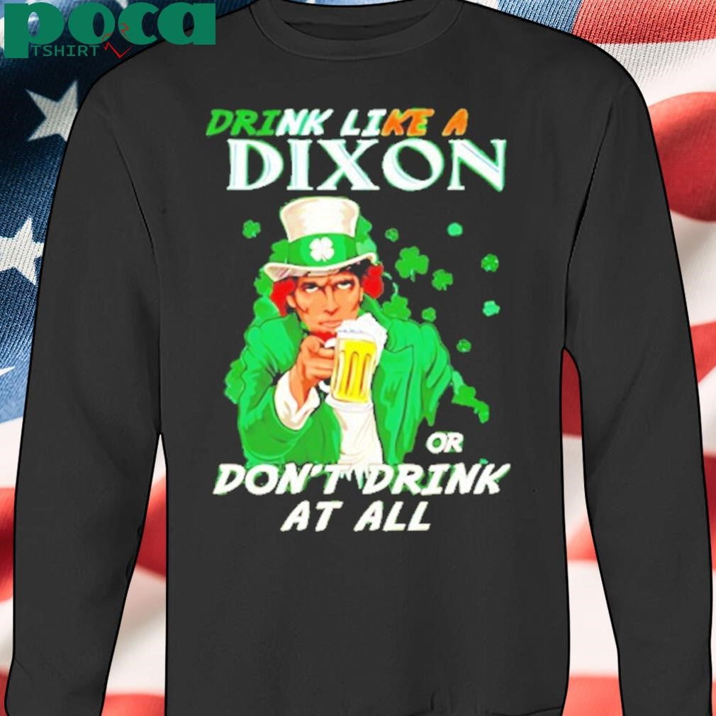 Drink Like A Dixon Or Dont Drink At All Shirt