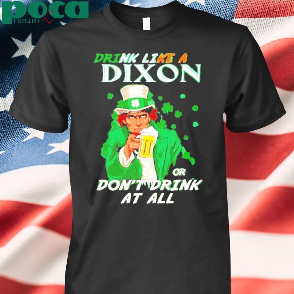Drink Like A Dixon Or Dont Drink At All Shirt