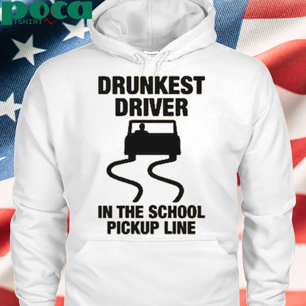 Drunkest Driver In The School Pickup Line shirt