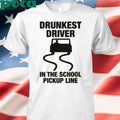 Drunkest Driver In The School Pickup Line shirt