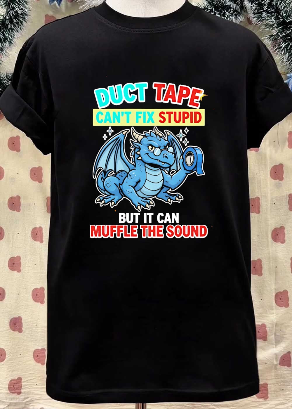Duct Tape Can’t Fix Stupid but It Muffle The Sound Dragon T-Shirt