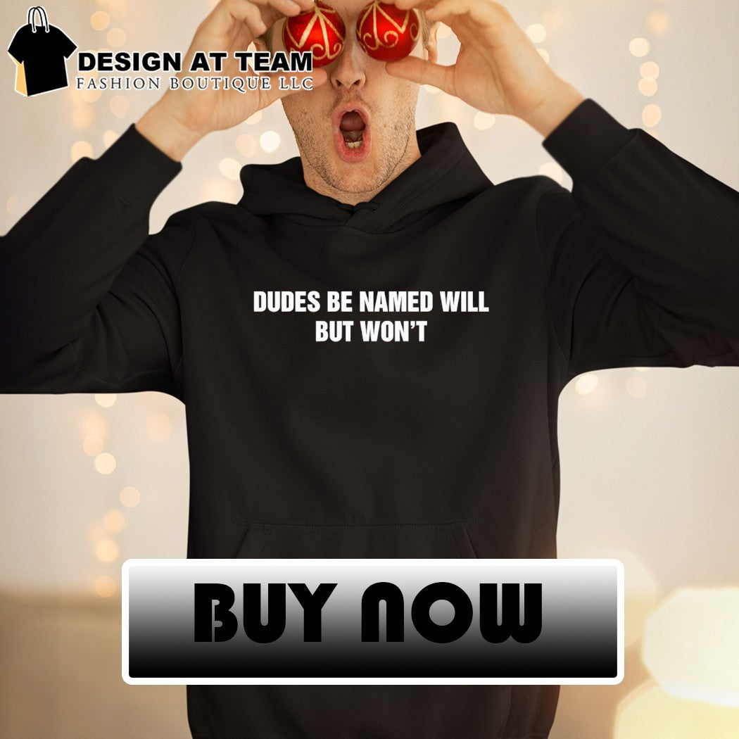 Dudes be named will but won’t shirt
