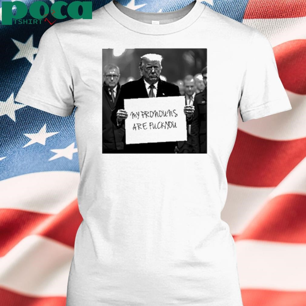 Duke Gomez Trump My Pronouns Are Fuck You Shirt