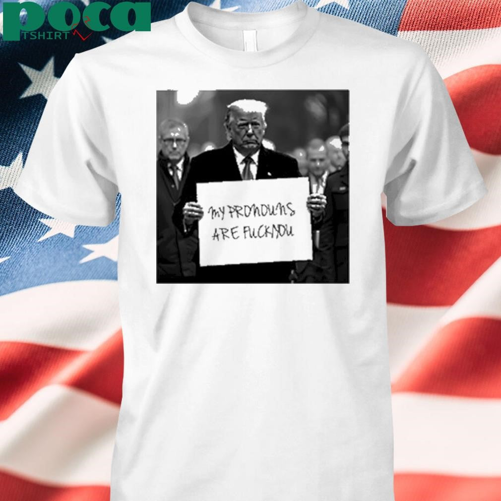 Duke Gomez Trump My Pronouns Are Fuck You Shirt