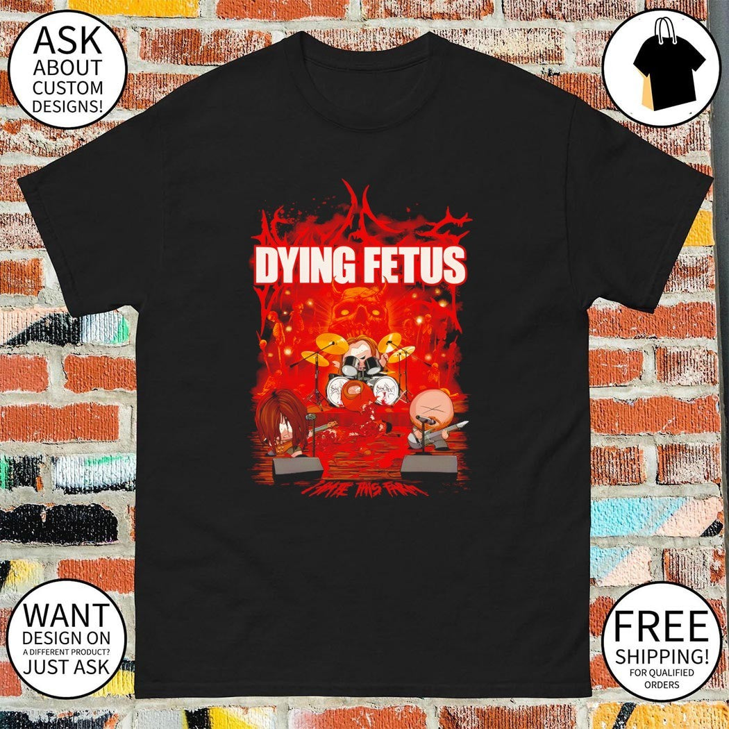 Dying Fetus I hate this farm South Park Band in China shirt