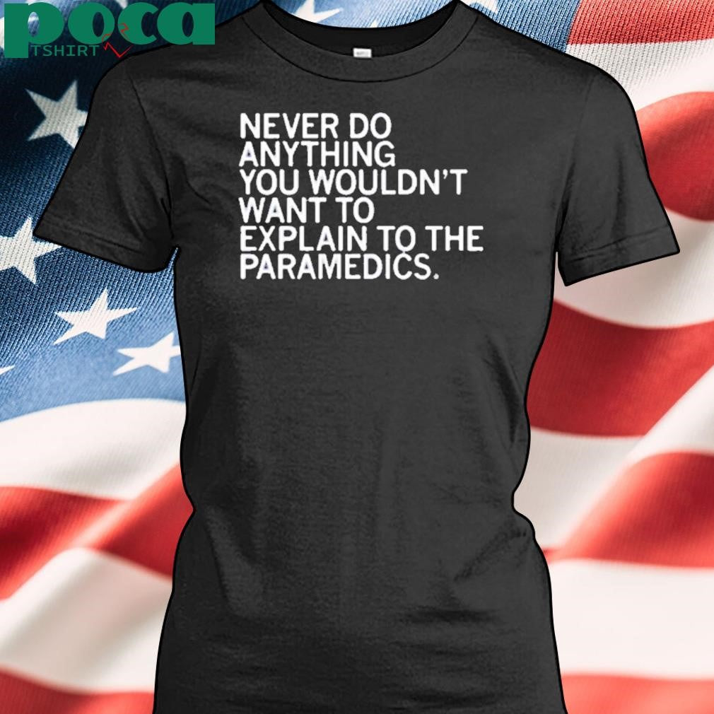 EXPLAIN TO THE PARAMEDICS SHIRT