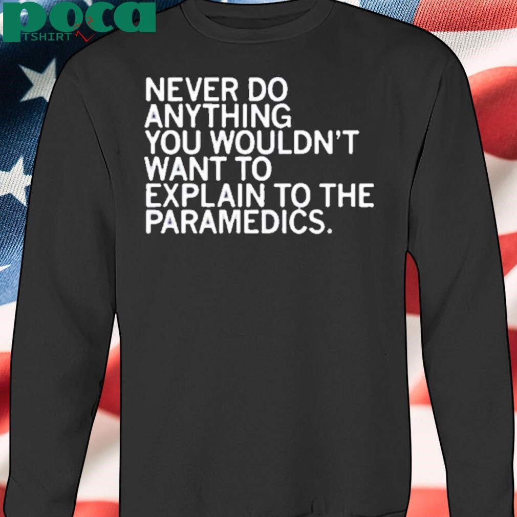EXPLAIN TO THE PARAMEDICS SHIRT