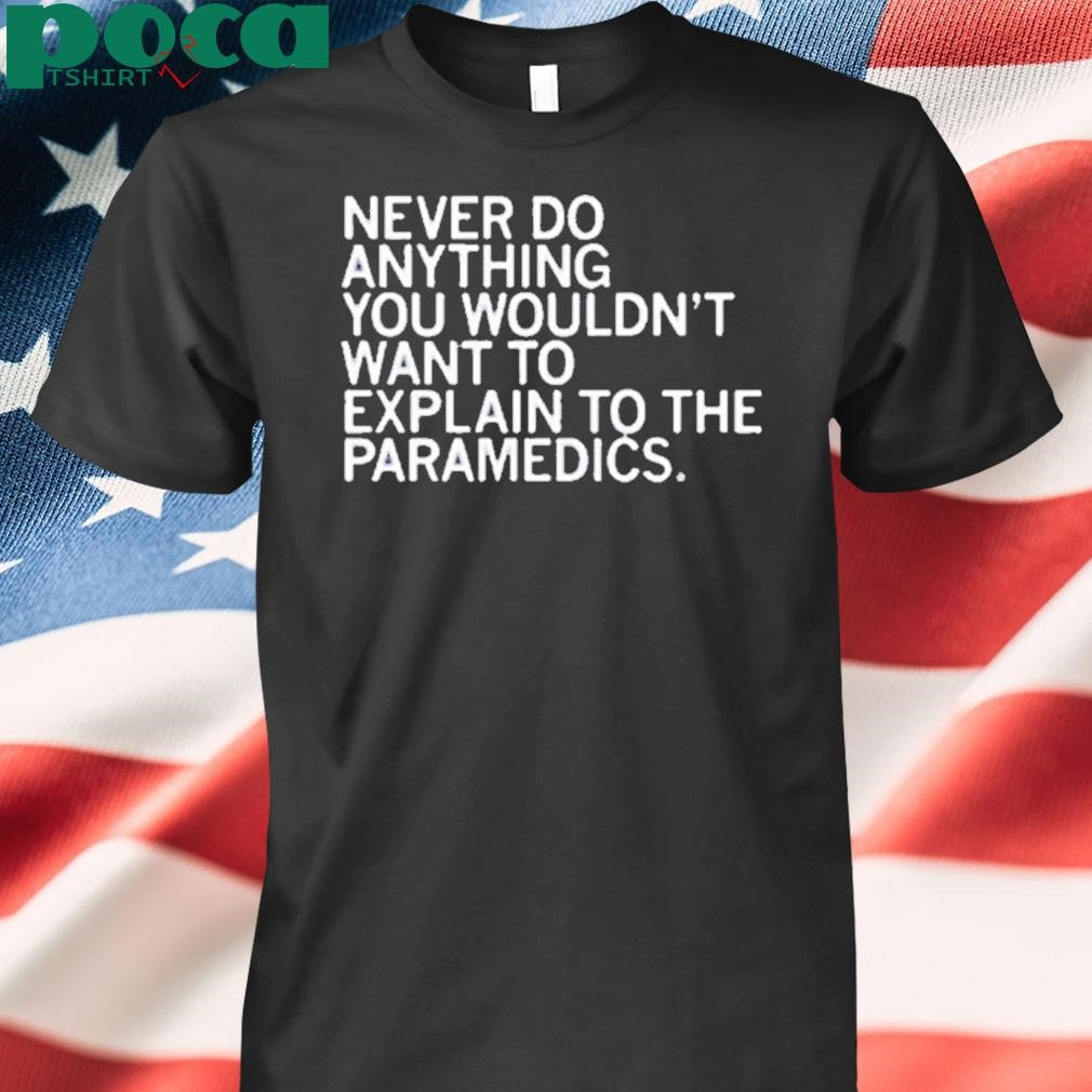 EXPLAIN TO THE PARAMEDICS SHIRT