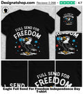 Eagle Full Send For Freedom Independence Day shirt
