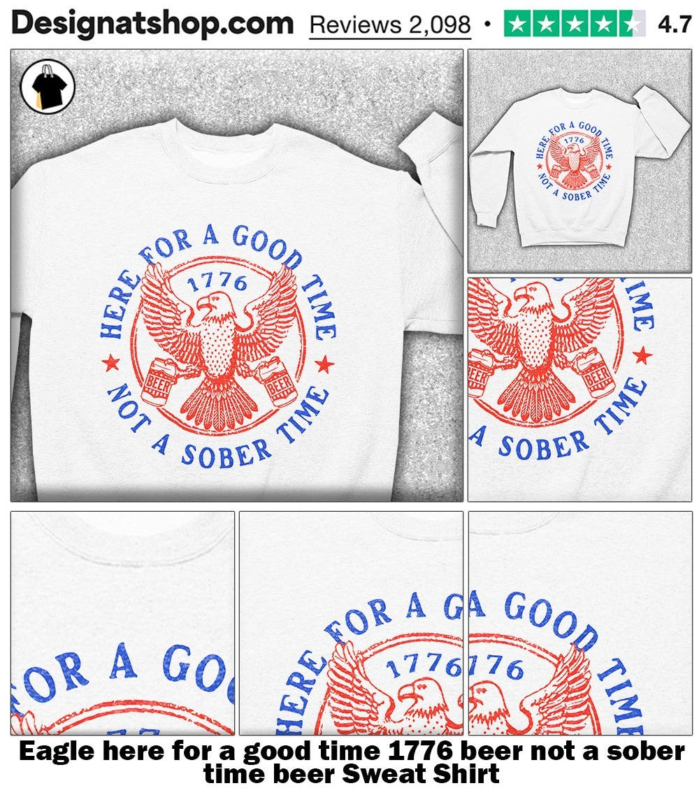 Eagle here for a good time 1776 beer not a sober time beer shirt