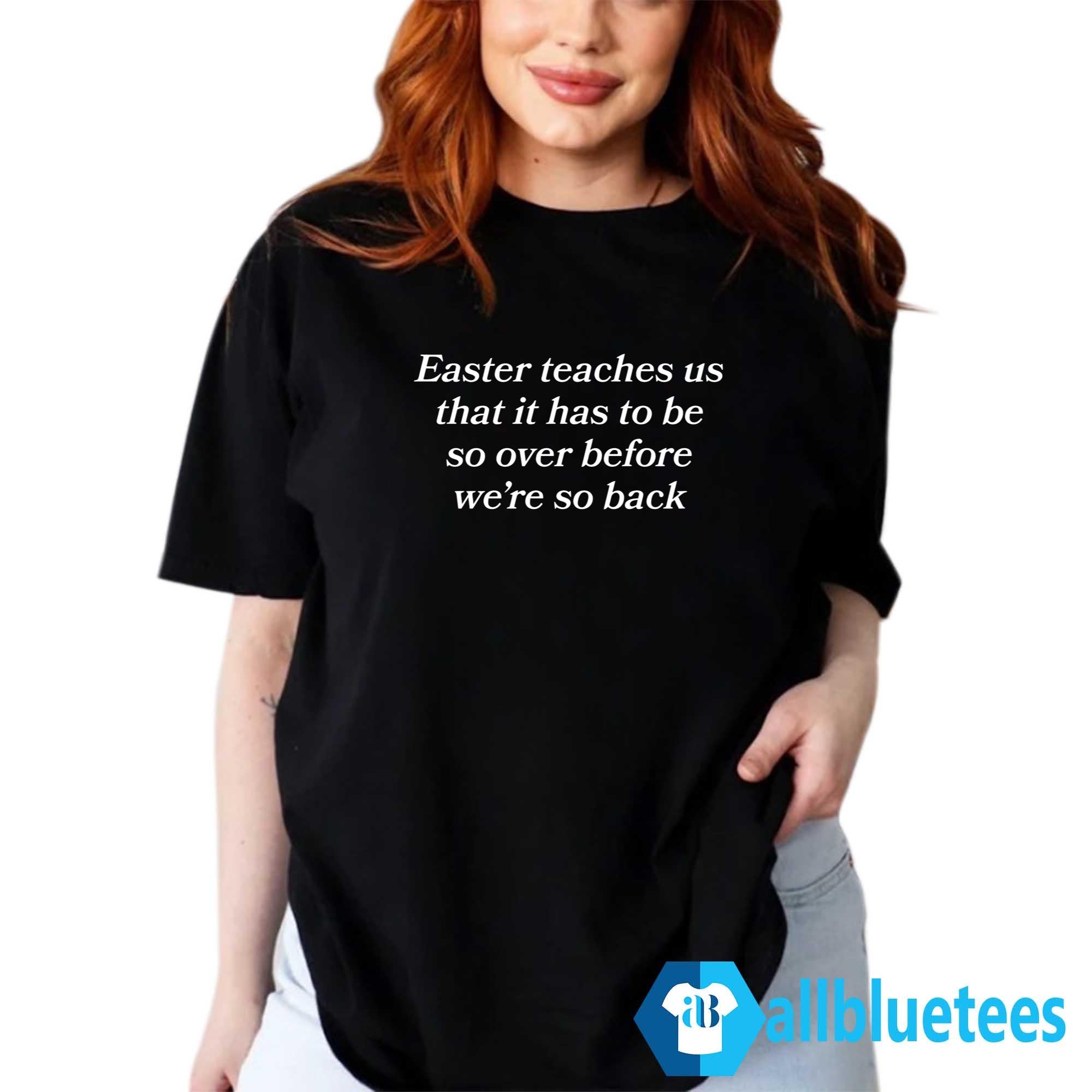 Easter Teaches Us That It Has To Be So Over Before We’re So Back Shirt