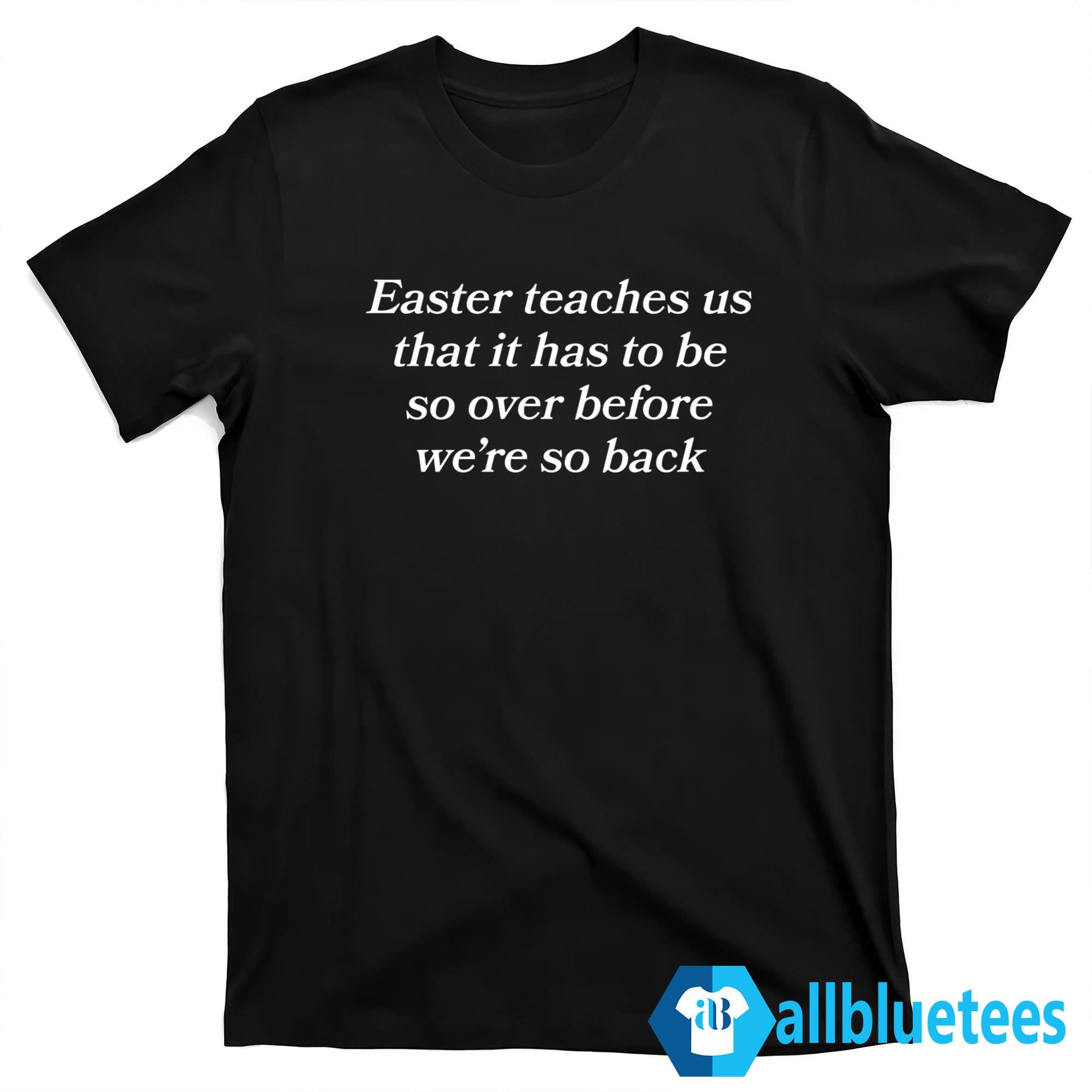 Easter Teaches Us That It Has To Be So Over Before We’re So Back Shirt
