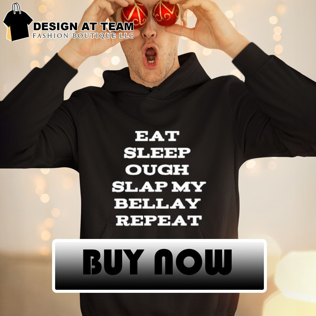 Eat Sleep Ough Slap My Bellay Repeat shirt