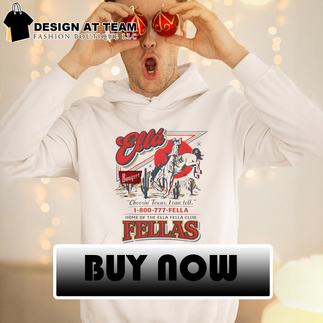 Ella Fellas Choosin’ Texas I can tell home of the Ella fella club Fellas shirt