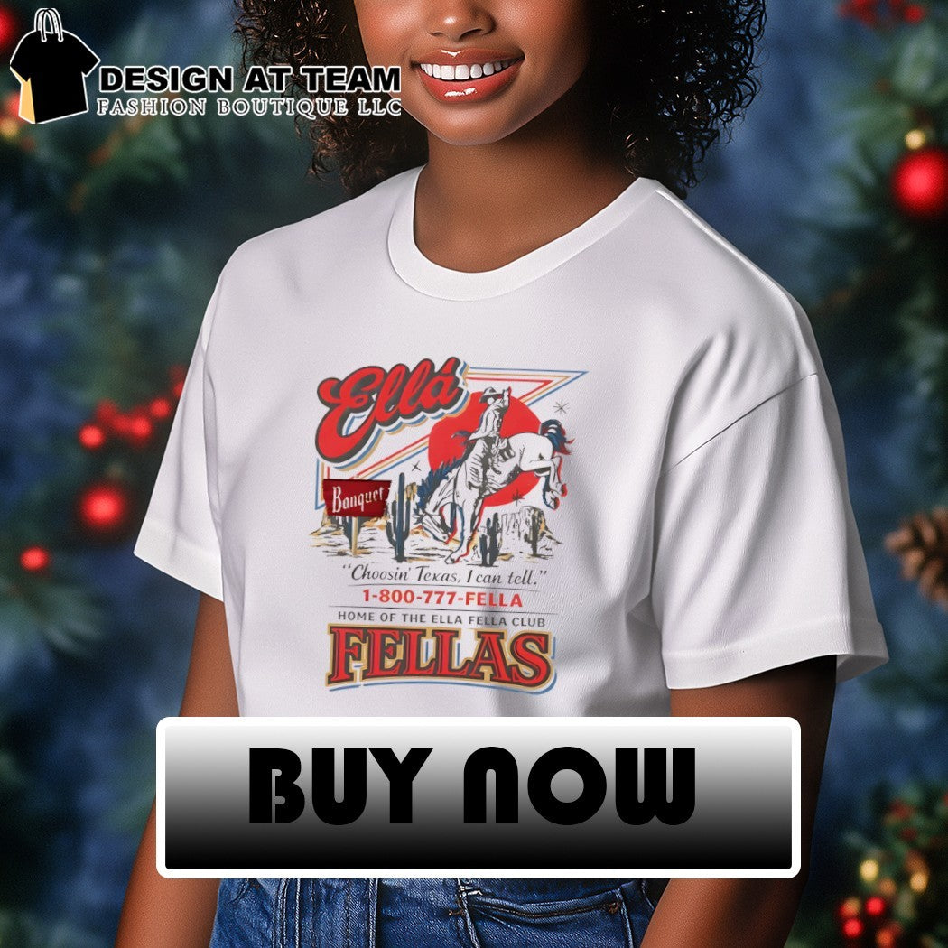 Ella Fellas Choosin’ Texas I can tell home of the Ella fella club Fellas shirt