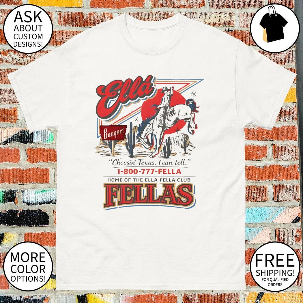 Ella Fellas Choosin’ Texas I can tell home of the Ella fella club Fellas shirt