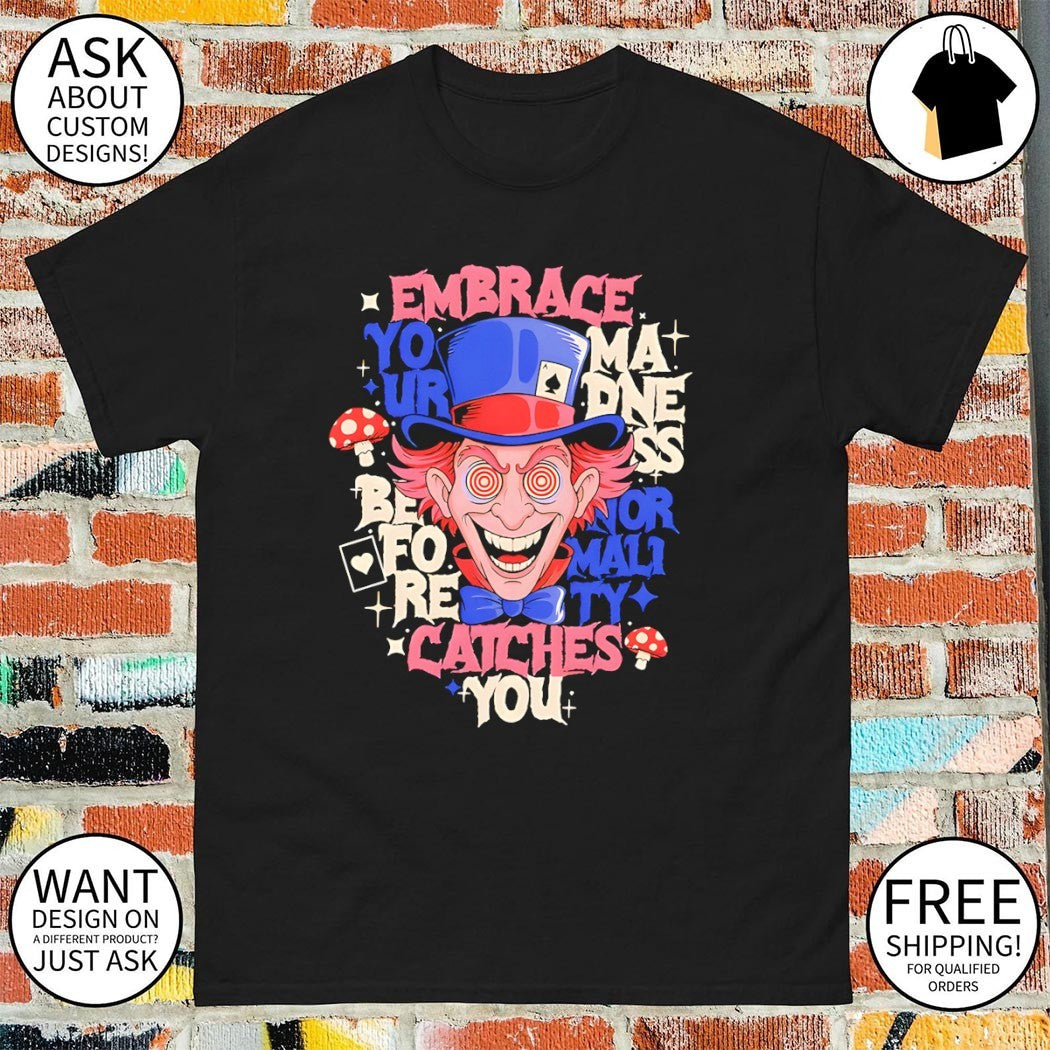 Embrace Your Madness Mad Hatter from Alice in Wonderland shirt