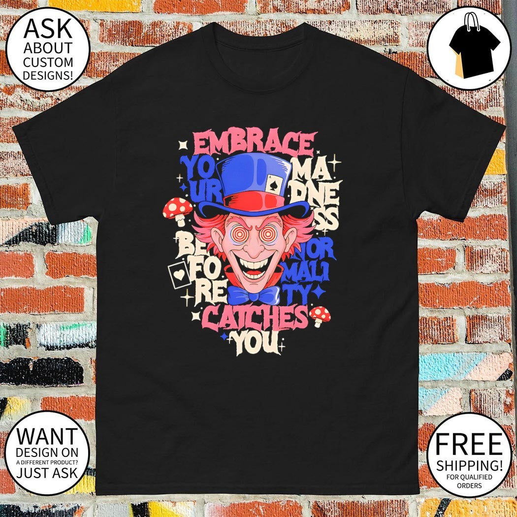 Embrace your madness before normality catches you shirt