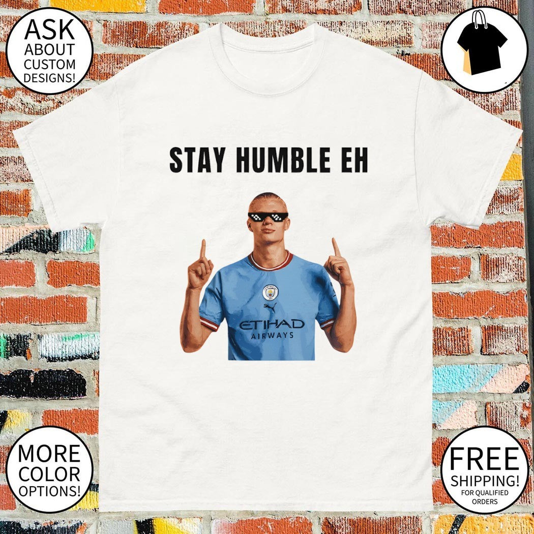 Erling Haaland Premier League Manchester City Stay Humble Eh 2026 shirt