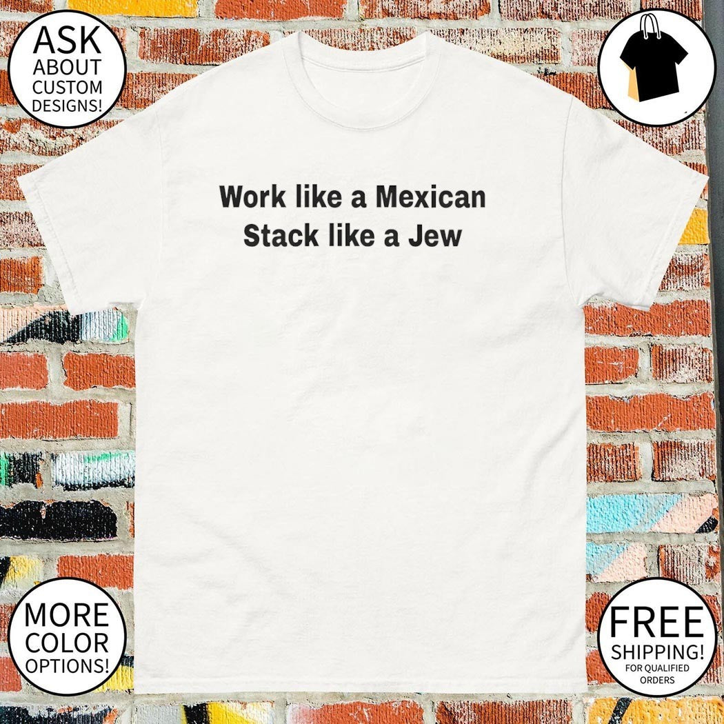 Ethnic motivation quote Work like a Mexican Stack like a Jew shirt