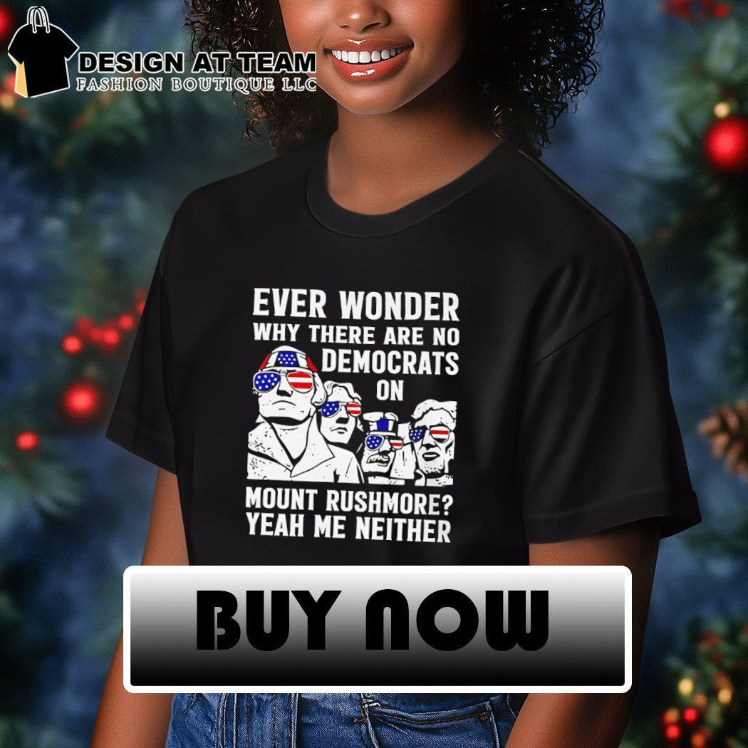 Ever Wonder Why There Are No Democrats On Mount Rushmore America shirt