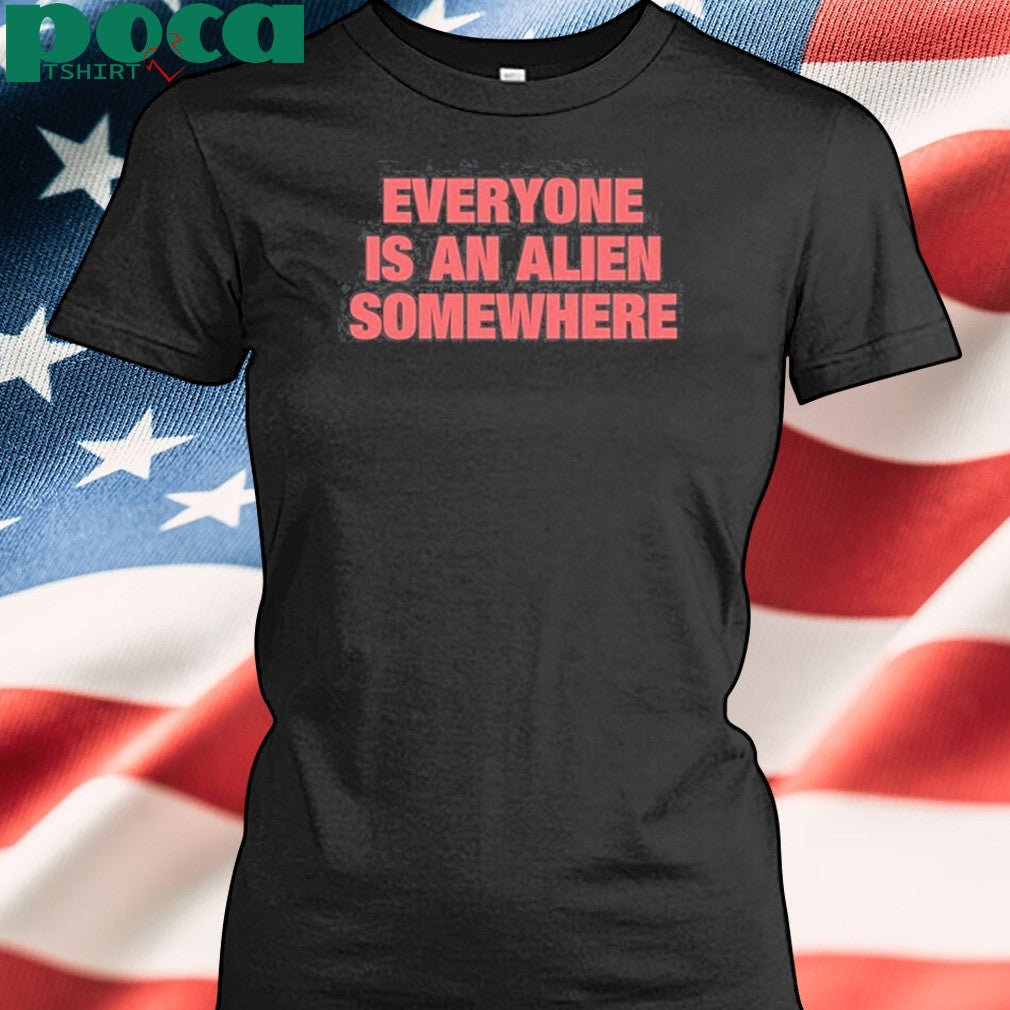 Everyone Is An Alien Somewhere Shirt