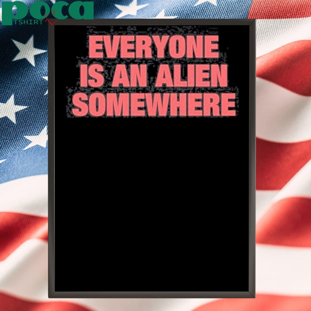 Everyone Is An Alien Somewhere Shirt