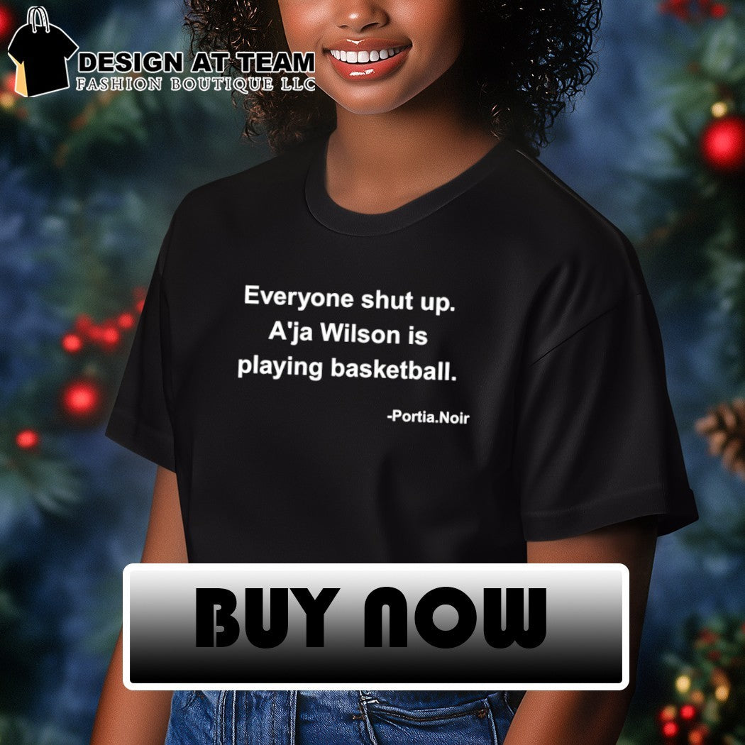 Everyone shut up A’ja Wilson is playing basketball shirt