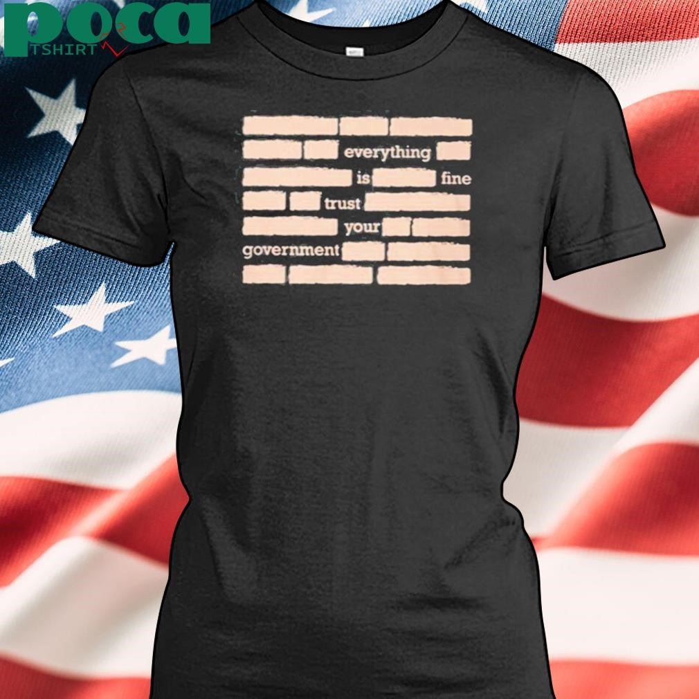 Everything Is Fine Trust Your Government Shirt
