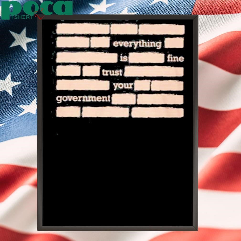 Everything Is Fine Trust Your Government Shirt