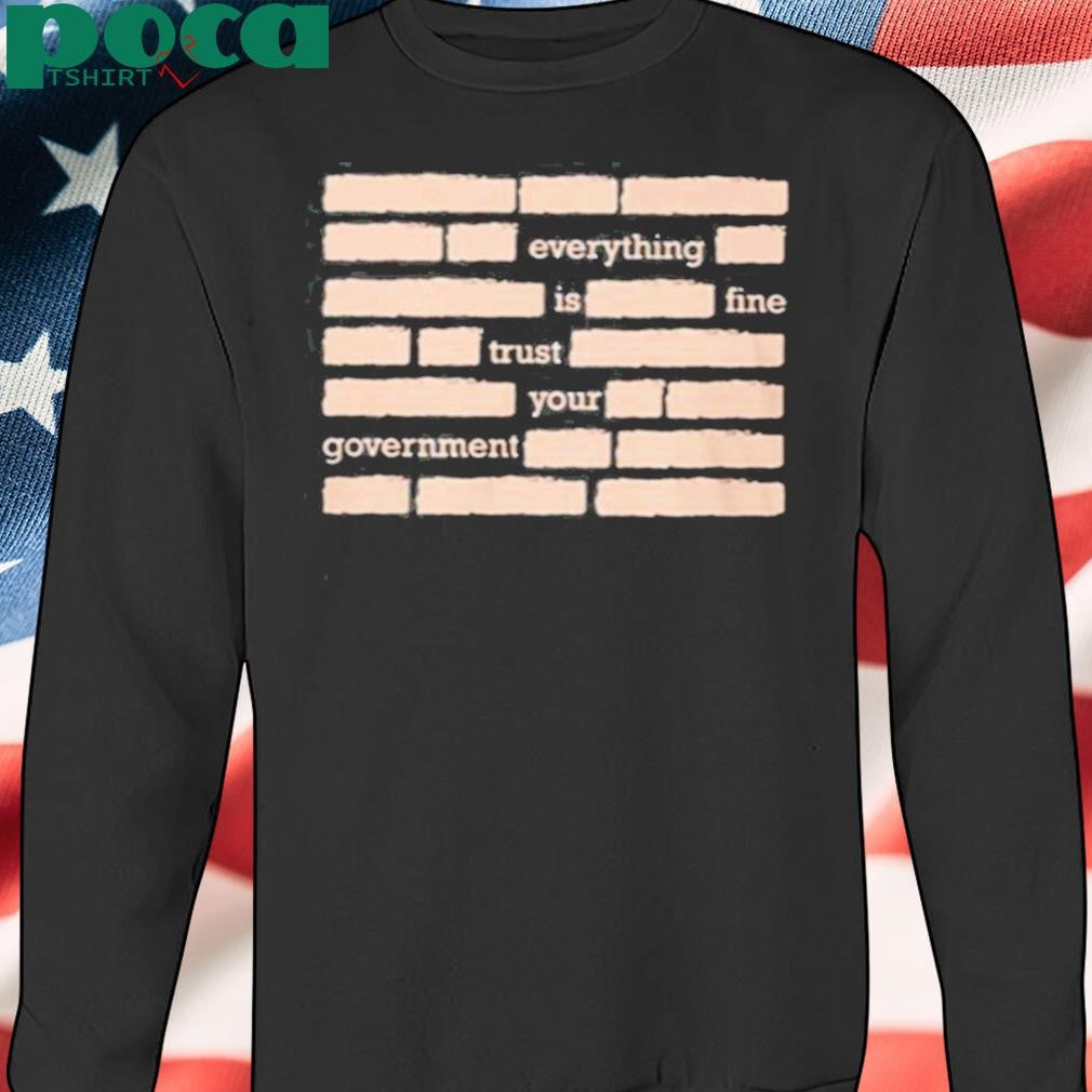 Everything Is Fine Trust Your Government Shirt