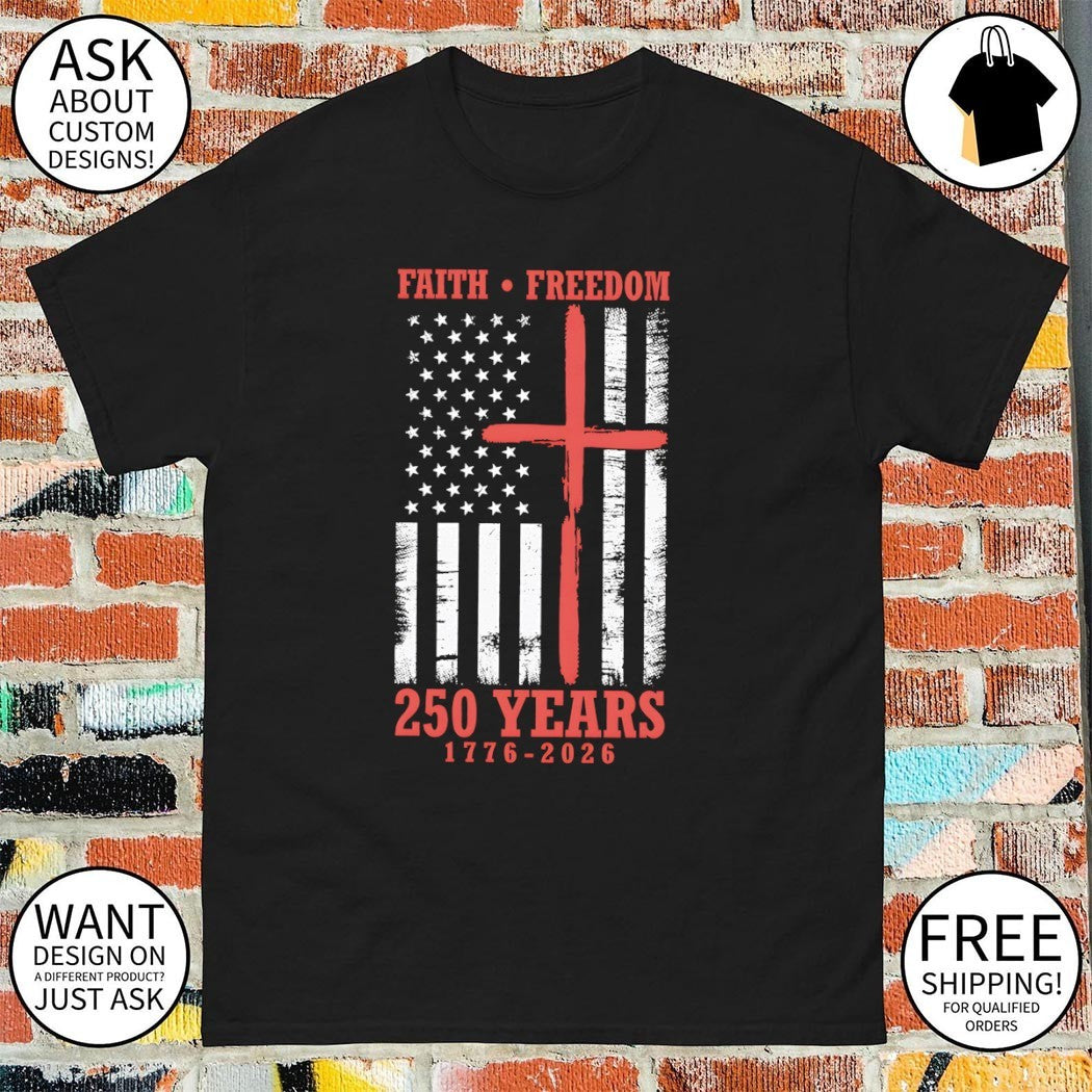 Faith Freedom 250 Years 1776 2026 Jesus Christian American flag 4th of July shirt